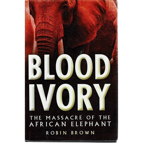 Blood Ivory. The Massacre Of The African Elephant