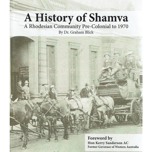 A History Of Shamva. A Rhodesian Community Pre Colonial To 1970