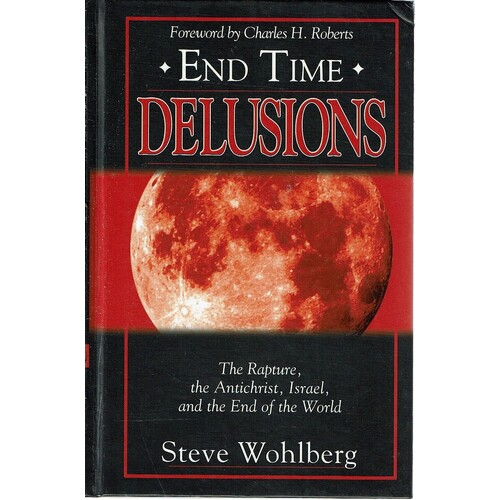 End Time. Delusions.The Rapture, The Antichrist, Israel,and The End Of The World
