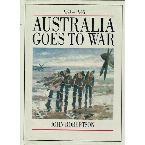 Australia Goes To War. 1939-1945.