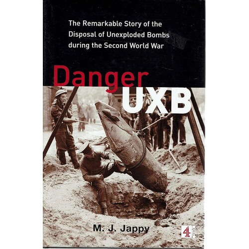 Danger UXB. The Remarkable Story Of The Disposal Of Unexploded Bombs During The Second World War
