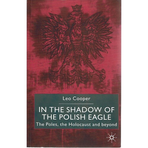 In The Shadow Of The Polish Eagle. The Poles, The Holocaust And Beyond