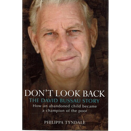 Don't Look Back. How An Abandoned Child Became A Champion Of The Poor. The David Bussau Story