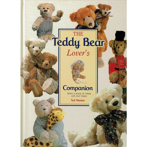 The Teddy Bear Lover's Companion. Being A Book Of Their Life And Times