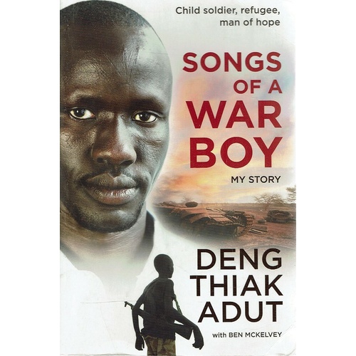 Songs Of A War Boy. Child Soldier, Refugee, Man Of Hope