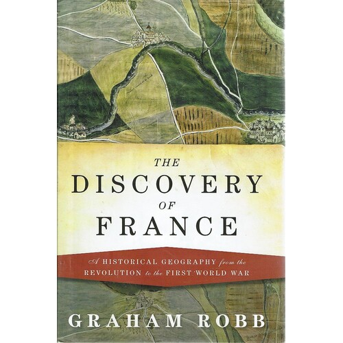 The Discovery Of France. A Historical Geography From The Revolution To The First World War