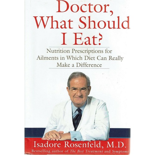 Doctor, What Should I Eat. Nutrition Prescriptions For Ailments In Which Diet Can Really Make A Difference
