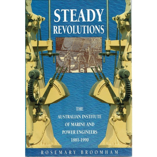 Steady Revolutions. The Australian Institute Of Marine And Power Engineers 1881-1990