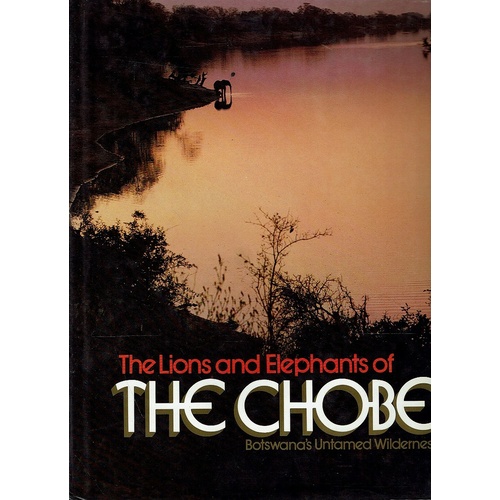 The Lions And Elephants Of The Chobe. Botswana's Untamed Wilderness