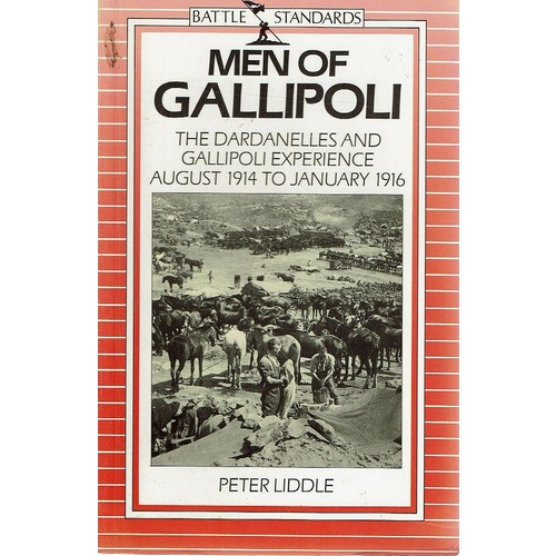 Men Of Gallipoli. The Dardanelles And Gallipoli Experience August 1914 To January 1916