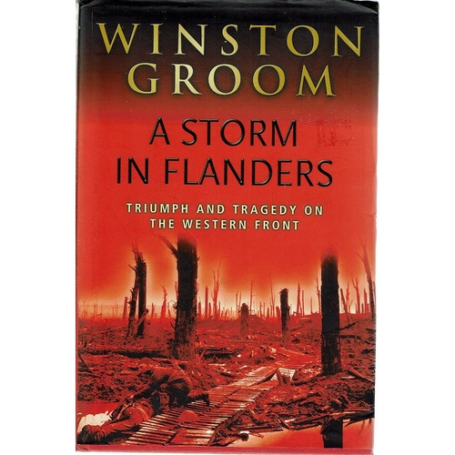 A Storm In Flanders. Triumph And Tragedy On The Western Front