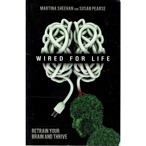 Wired For Life. Retrain Your Brain And Thrive