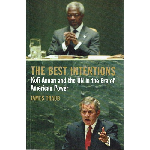 The Best Intentions. Kofi Annan And The UN In The Era Of American Power
