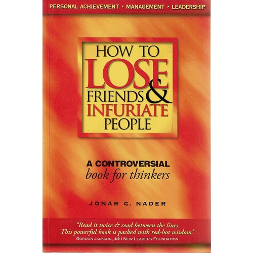 How To Lose Friends And Infuriate People. A Controversial Book For Thinkers