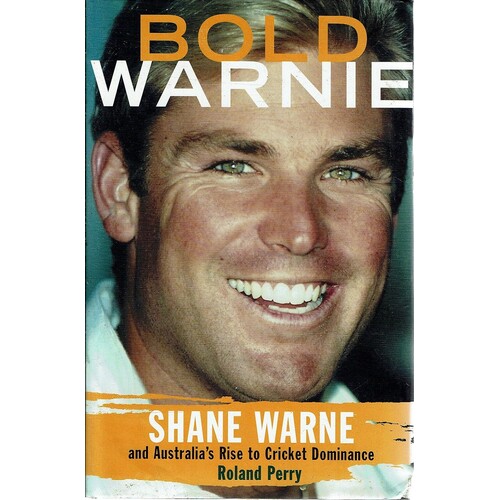 Bold Warnie. Shane Warne And Australia's Rise To Cricket Dominance