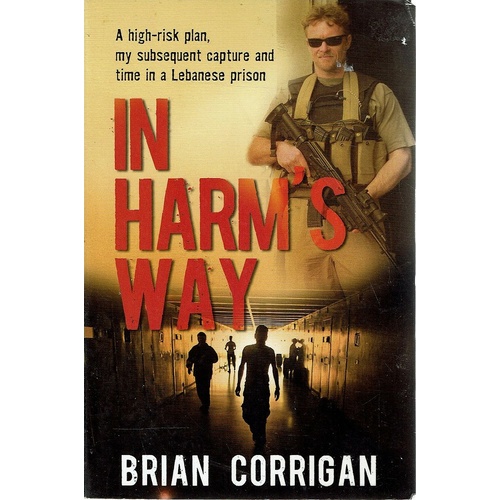 In Harms Way. A High Risk Plan, My Subsequent Capture And Time In A Lebanese Prison