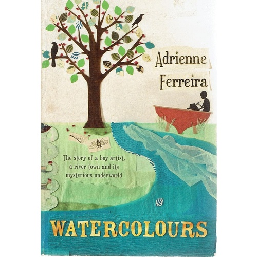 Watercolours. The Story Of A Boy Artist, A River Town And Its Mysterious Underworld