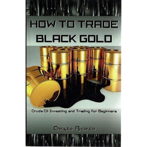 How To Trade Black Gold. Crude Oil Investing And Trading For Beginners