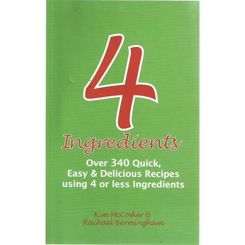 4 Ingredients. Over 340 Quick, Easy And Delicious Recipes Using 4 Or Less Ingredients