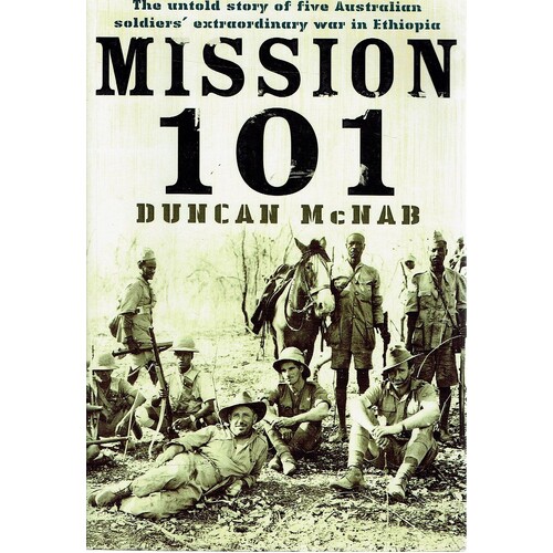 Mission 101. The Untold Story Of Five Australian Soldiers Extraordinary War In Ethiopia