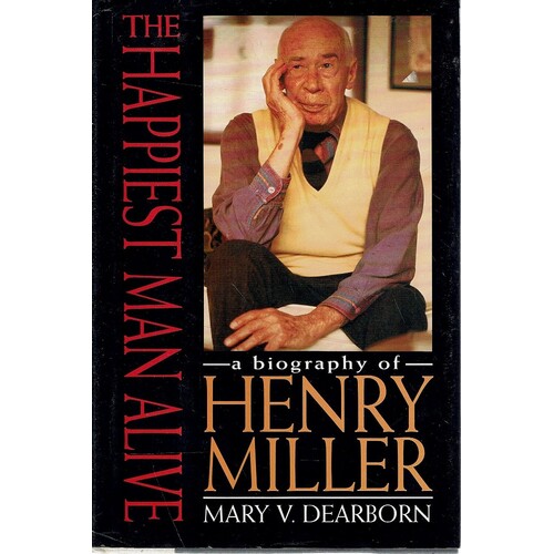 The Happiest Man Alive. A Biography Of Henry Miller