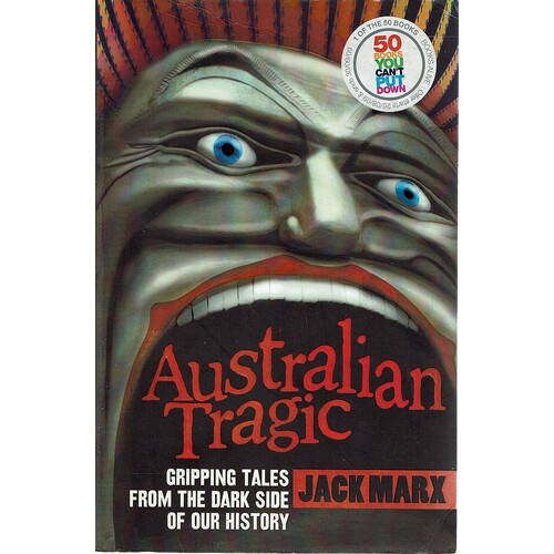 Australian Tragic. Gripping Tales From The Dark Side Of Our History