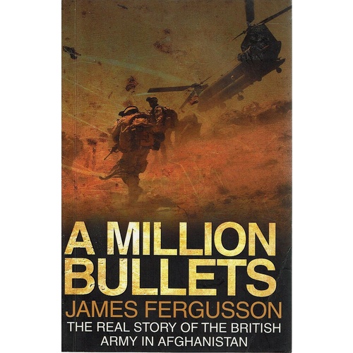 A Million Bullets. The Real Story Of The British Army In Afghanistan