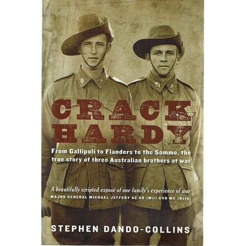 Crack Hardy. From Gallipoli To Flanders To The Somme,the True Story Of Three Australian Brothers At War