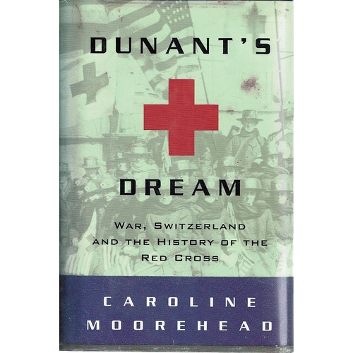 Dunants Dream. War, Switzerland and the History of the Red Cross