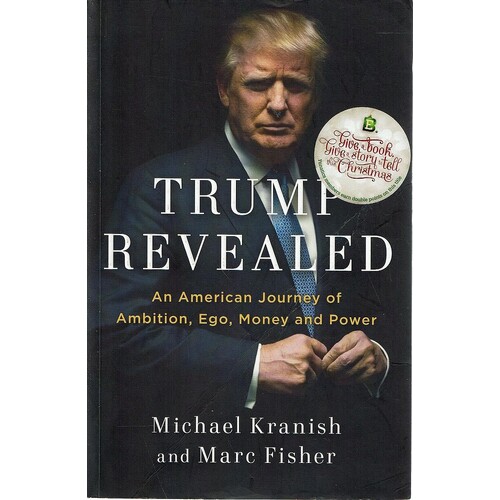 Trump Revealed. An American Journey Of Ambition, Ego, Money And Power