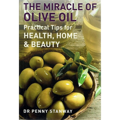 The Miracle Of Olive Oil. Practical Tips For Health, Home And Beauty