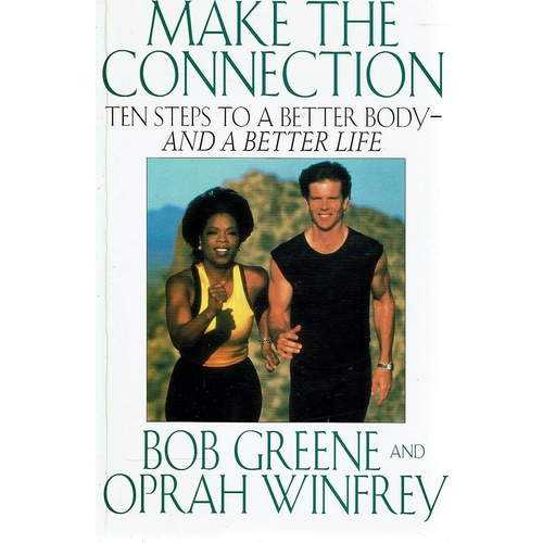Make The Connection. Ten Steps To A Better Body-and A Better Life.