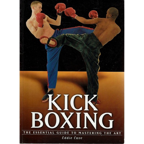 Kick Boxing. The Essential Guide To Mastering The Art