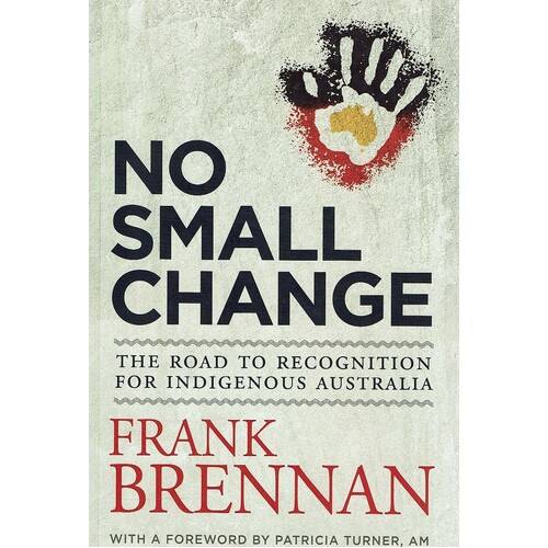 No Small Change.The Road To Recognition For Indigenous Australia
