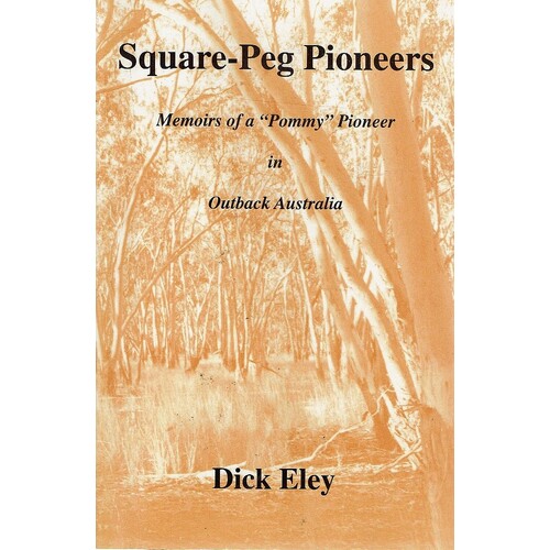 Square Peg Pioneers. Memoirs Of A 'Pommy' Pioneer In Outback Australia