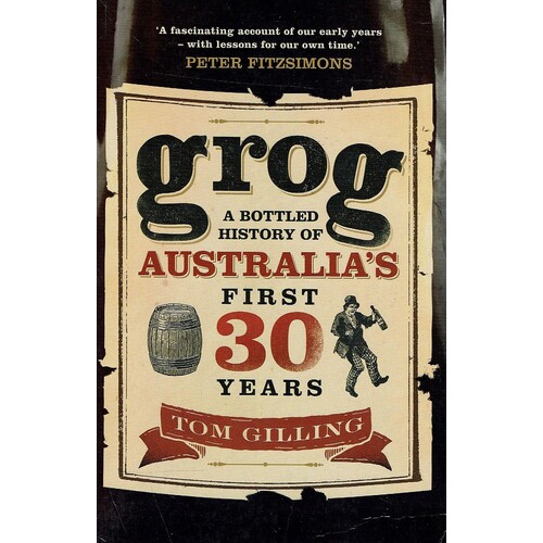 Grog. A Bottled History Of Australia's First 30 Years
