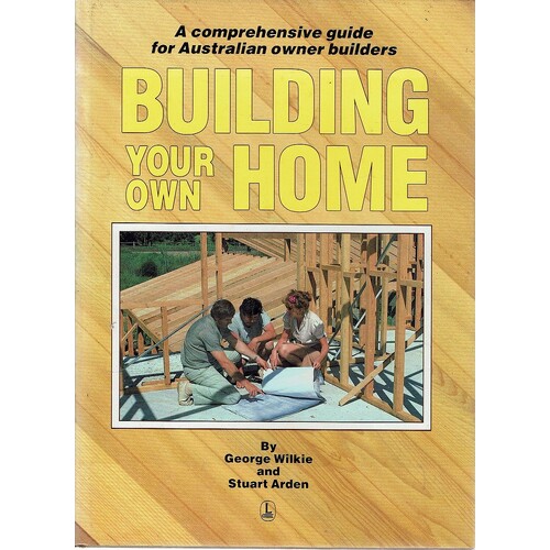 Building Your Own Home. A Comprehensive Guide For Australian Owner Builders