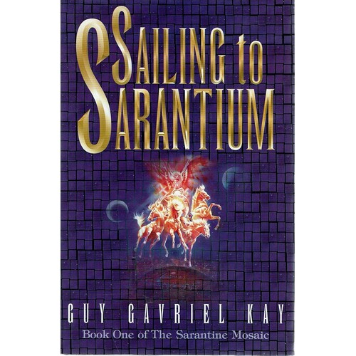 Sailing To Sarantium. Book One Of The Sarantine Mosaic