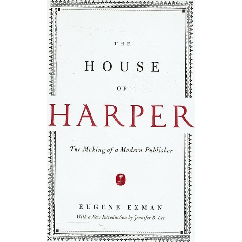 The House Of Harper. The Making Of A Modern Publisher