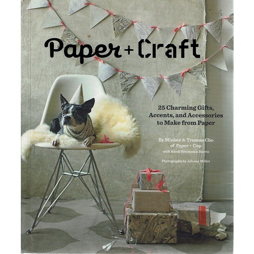 Paper + Craft. 25 Charming Gifts, Accents, And Accessories To Make From Paper
