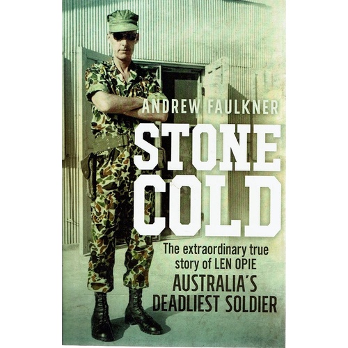 Stone Cold. The Extraordinary Story Of Len Opie Australia's Deadliest Soldier