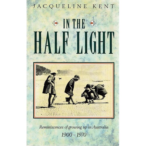 In The Half Light. Reminiscences Of Growing Up In Australia 1900-1970