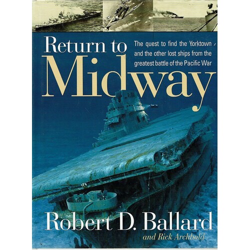 Return to Midway. The Quest to Find the Yorktown and the Other Lost ships from the Greatest Battle of the Pacific War