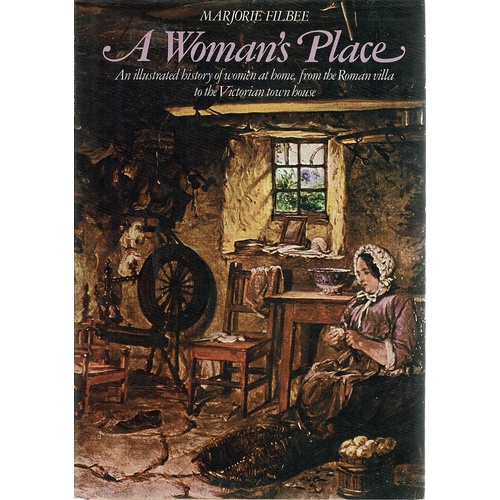 A Woman's Place. An Illustrated History Of Women At Home,from The Roman Villa To The Victorian Town House