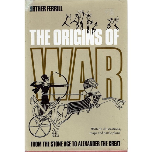 The Origins Of War From The Stone Age To Alexander The Great