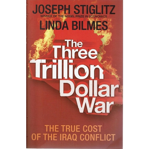 The Three Trillion Dollar War. The True Cost Of The Iraq Conflict