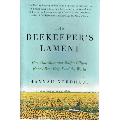 The Beekeeper's Lament. How One Man and Half a Billion Honey Bees Help Feed America