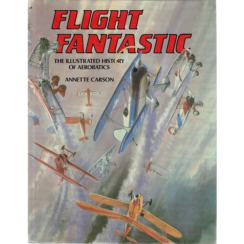 Flight Fantastic. The Illustrated History Of Aerobatics