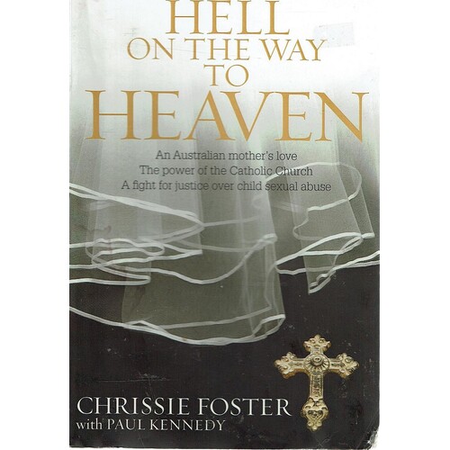 Hell On The Way To Heaven. An Australian Mother's Love. The Power Of The Catholic Church. A Fight For Justice Over Child Sexual Abuse 