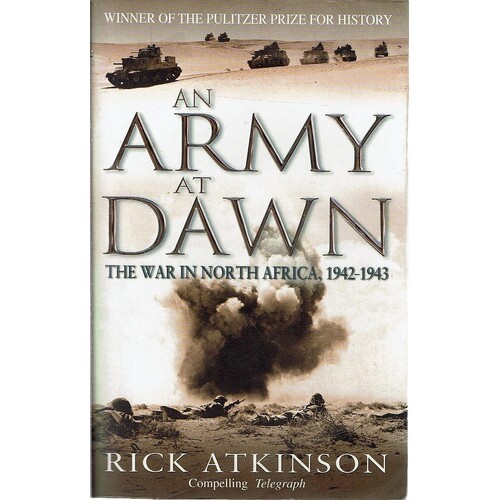 An Army At Dawn. The War In North Africa 1942-1943